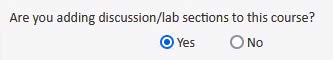 Image that says &quot;Are you adding discussion / lab sections to this course? Yes No&quot;